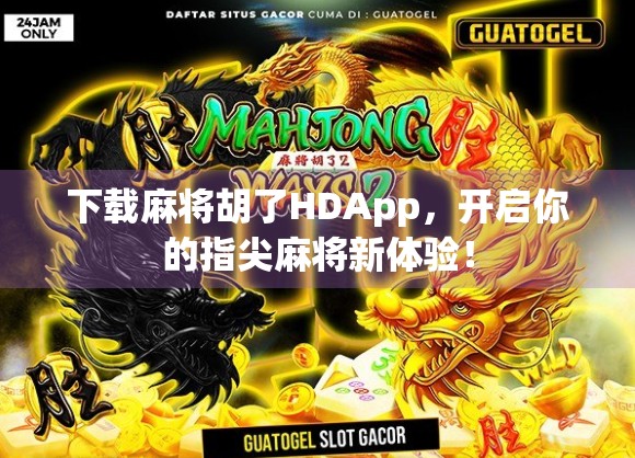 下载麻将胡了HDApp，开启你的指尖麻将新体验！
