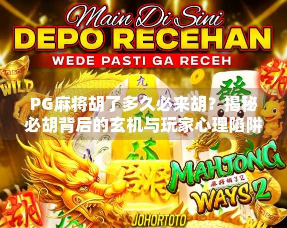 PG麻将胡了多久必来胡?揭秘必胡背后的玄机与玩家心理陷阱 PG麻将胡了多久必来胡?揭秘必胡背后的玄机与玩家心理陷阱