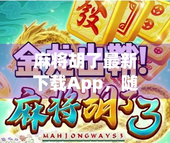 麻将胡了最新下载App，随时随地畅玩经典，指尖上的国粹新体验！