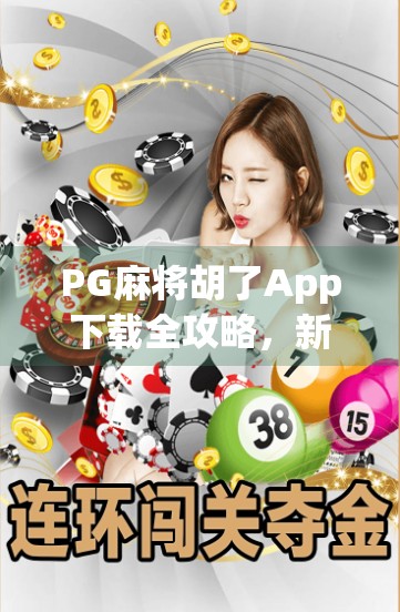 PG麻将胡了App下载全攻略,新手也能秒变麻将高手的秘诀! PG麻将胡了App下载全攻略,新手也能秒变麻将高手的秘诀!