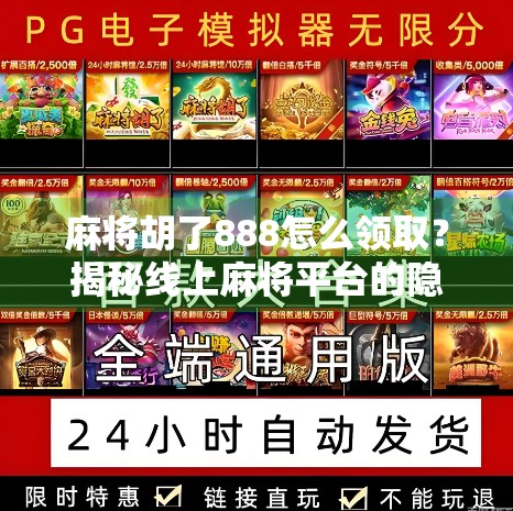 麻将胡了888怎么领取？揭秘线上麻将平台的隐藏福利与真实玩法！