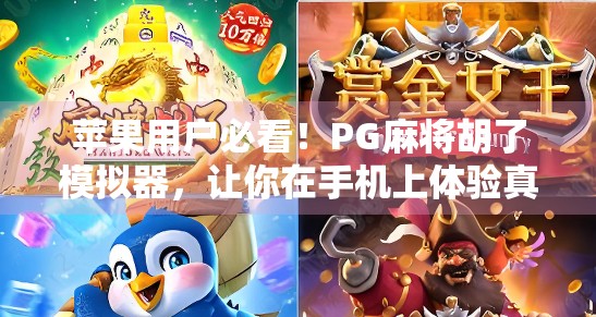 苹果用户必看！PG麻将胡了模拟器，让你在手机上体验真人搓麻的快乐！