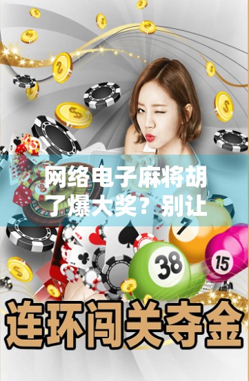 网络电子麻将胡了爆大奖？别让虚拟快乐变成现实陷阱！