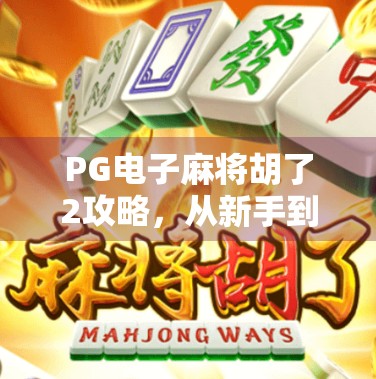 PG电子麻将胡了2攻略,从新手到高手的进阶之路,掌握这5大技巧稳赢不输! PG电子麻将胡了2攻略,从新手到高手的进阶之路,掌握这5大技巧稳赢不输!