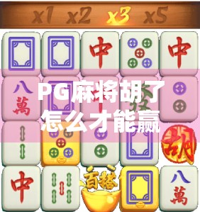 PG麻将胡了怎么才能赢?掌握这5大核心技巧,轻松从菜鸟变高手! PG麻将胡了怎么才能赢?掌握这5大核心技巧,轻松从菜鸟变高手!