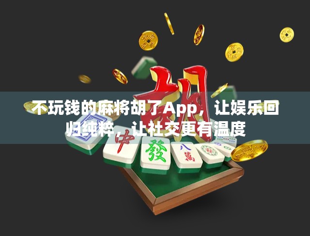 不玩钱的麻将胡了App,让娱乐回归纯粹,让社交更有温度 不玩钱的麻将胡了App,让娱乐回归纯粹,让社交更有温度