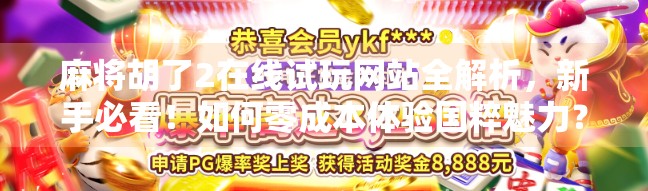 麻将胡了2在线试玩网站全解析，新手必看！如何零成本体验国粹魅力？