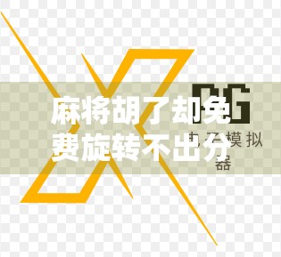 麻将胡了却免费旋转不出分？揭秘背后隐藏的玄机与玩家真相！