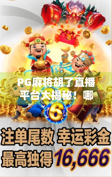 PG麻将胡了直播平台大揭秘!哪里能看真人打牌?这些地方你一定要知道! PG麻将胡了直播平台大揭秘!哪里能看真人打牌?这些地方你一定要知道!
