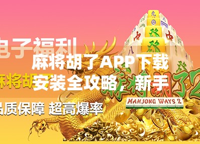 麻将胡了APP下载安装全攻略，新手也能秒变高手的秘诀！
