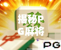 揭秘PG麻将胡了，新手必看的玩法与规则全解析，轻松上手赢大奖！