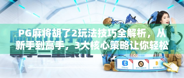 PG麻将胡了2玩法技巧全解析，从新手到高手，3大核心策略让你轻松上分！
