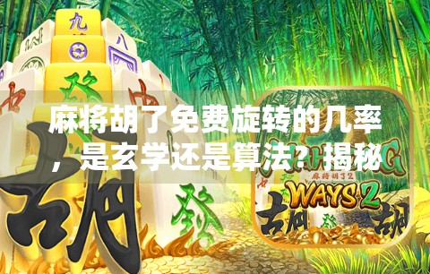 麻将胡了免费旋转的几率，是玄学还是算法？揭秘幸运时刻背后的真相！