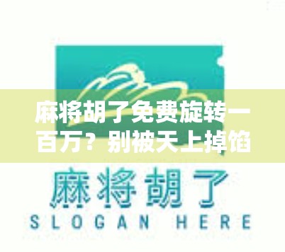 麻将胡了免费旋转一百万?别被天上掉馅饼骗了! 麻将胡了免费旋转一百万?别被天上掉馅饼骗了!