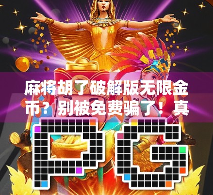 麻将胡了破解版无限金币？别被免费骗了！真相曝光！