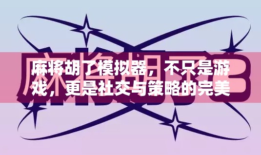 麻将胡了模拟器,不只是游戏,更是社交与策略的完美融合! 麻将胡了模拟器,不只是游戏,更是社交与策略的完美融合!