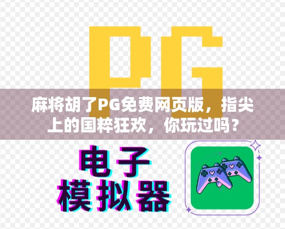 麻将胡了PG免费网页版，指尖上的国粹狂欢，你玩过吗？