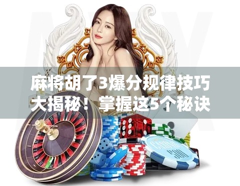 麻将胡了3爆分规律技巧大揭秘！掌握这5个秘诀，轻松上分不翻车！