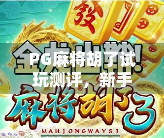PG麻将胡了试玩测评,新手友好还是套路满满?真实体验告诉你答案!
