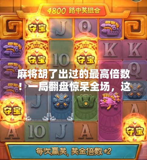 麻将胡了出过的最高倍数！一局翻盘惊呆全场，这波操作值不值？