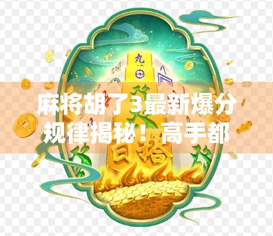 麻将胡了3最新爆分规律揭秘!高手都在偷偷用的黄金公式,新手也能秒变大神! 麻将胡了3最新爆分规律揭秘!高手都在偷偷用的黄金公式,新手也能秒变大神!