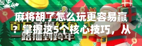 麻将胡了怎么玩更容易赢?掌握这5个核心技巧,从菜鸟变牌神!
