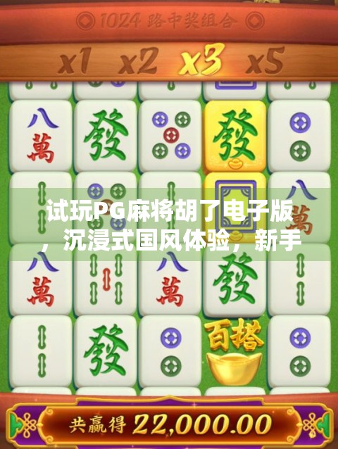 试玩PG麻将胡了电子版，沉浸式国风体验，新手也能秒变牌神！