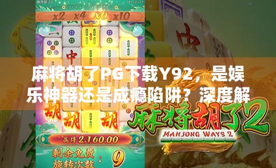 麻将胡了PG下载Y92，是娱乐神器还是成瘾陷阱？深度解析这款上头游戏的真相