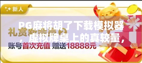 PG麻将胡了下载模拟器，虚拟牌桌上的真较量，你真的玩得明白吗？