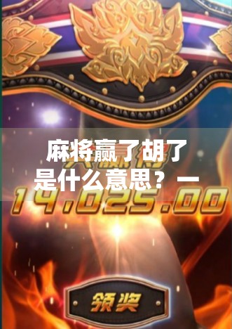 麻将赢了胡了是什么意思?一文读懂麻将术语背后的玄机与乐趣! 麻将赢了胡了是什么意思?一文读懂麻将术语背后的玄机与乐趣!