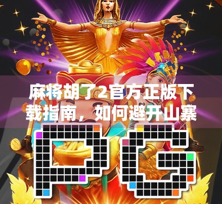 麻将胡了2官方正版下载指南，如何避开山寨陷阱，畅享正宗国粹乐趣？