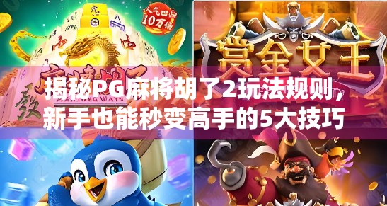 揭秘PG麻将胡了2玩法规则，新手也能秒变高手的5大技巧！