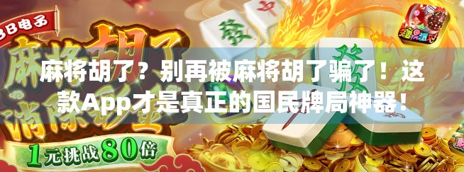 麻将胡了？别再被麻将胡了骗了！这款App才是真正的国民牌局神器！