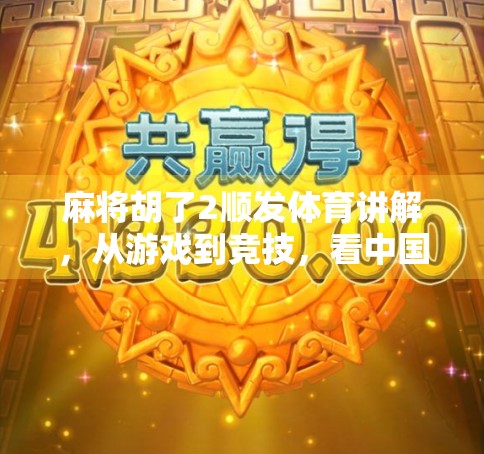 麻将胡了2顺发体育讲解，从游戏到竞技，看中国式智慧如何顺发出圈！