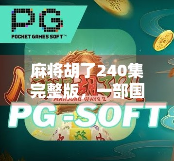 麻将胡了240集完整版,一部国民级喜剧的逆袭之路,为何它能火遍全网? 麻将胡了240集完整版,一部国民级喜剧的逆袭之路,为何它能火遍全网?