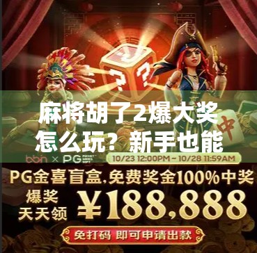 麻将胡了2爆大奖怎么玩？新手也能轻松上手的爆奖攻略大揭秘！