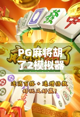 PG麻将胡了2模拟器，指尖上的麻将江湖，你真的玩懂了吗？