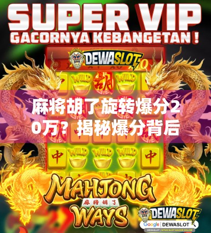 麻将胡了旋转爆分20万?揭秘爆分背后的真相与陷阱!