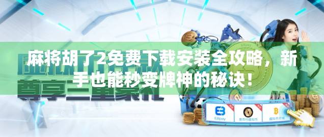 麻将胡了2免费下载安装全攻略，新手也能秒变牌神的秘诀！