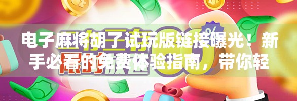 电子麻将胡了试玩版链接曝光!新手必看的免费体验指南,带你轻松入门麻将世界! 电子麻将胡了试玩版链接曝光!新手必看的免费体验指南,带你轻松入门麻将世界!