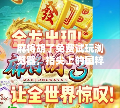 麻将胡了免费试玩浏览器,指尖上的国粹狂欢,你真的玩懂了吗?