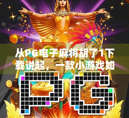从PG电子麻将胡了1下载说起，一款小游戏如何撬动千万玩家的娱乐生态？