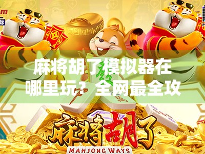 麻将胡了模拟器在哪里玩？全网最全攻略来了！新手必看！