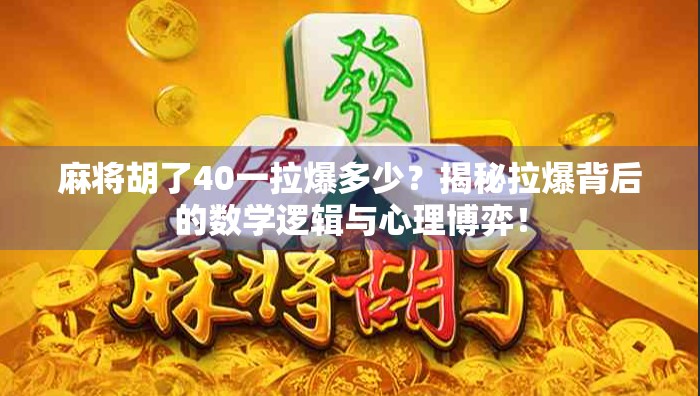 麻将胡了40一拉爆多少？揭秘拉爆背后的数学逻辑与心理博弈！