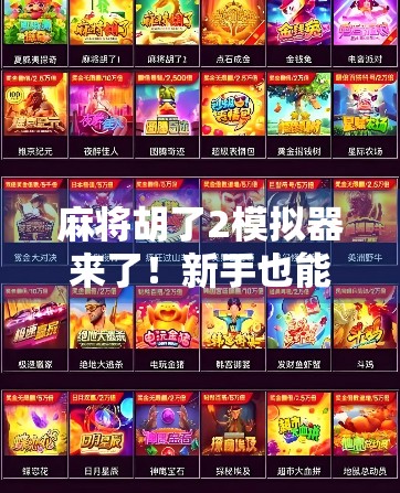 麻将胡了2模拟器来了！新手也能秒变老手，这波操作太香了！