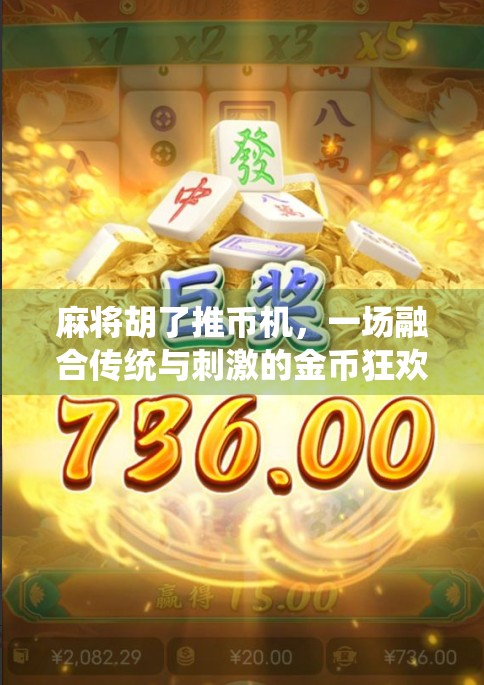 麻将胡了推币机，一场融合传统与刺激的金币狂欢游戏揭秘！