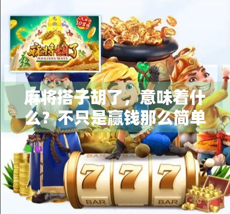 麻将搭子胡了,意味着什么?不只是赢钱那么简单! 麻将搭子胡了,意味着什么?不只是赢钱那么简单!