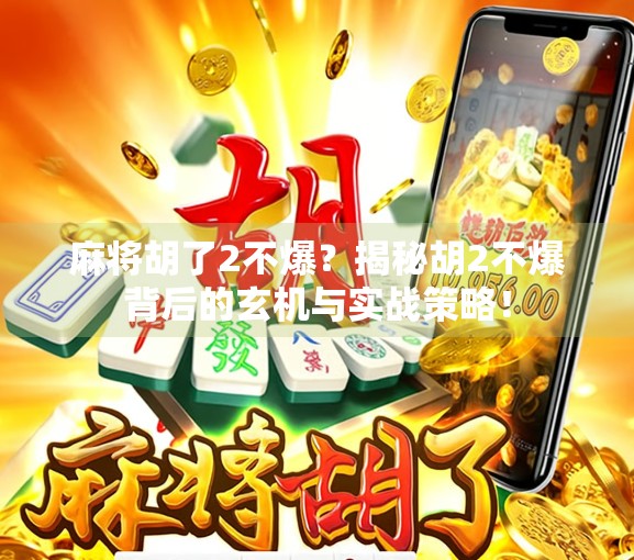 麻将胡了2不爆？揭秘胡2不爆背后的玄机与实战策略！