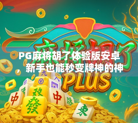 PG麻将胡了体验版安卓，新手也能秒变牌神的神器？实测揭秘！