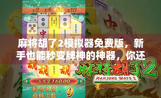 麻将胡了2模拟器免费版,新手也能秒变牌神的神器,你还不赶紧试一试? 麻将胡了2模拟器免费版,新手也能秒变牌神的神器,你还不赶紧试一试?